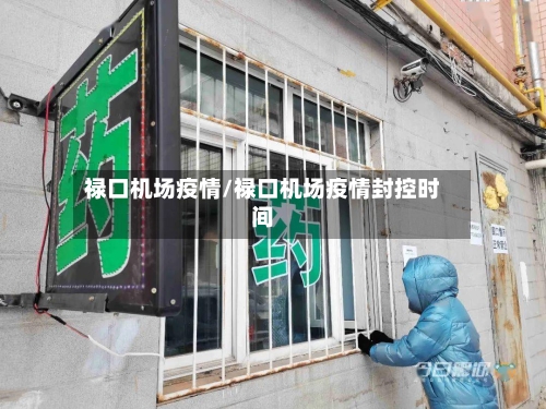 禄口机场疫情/禄口机场疫情封控时间