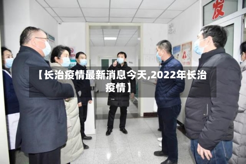 【长治疫情最新消息今天,2022年长治疫情】