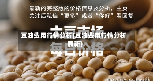 豆油费用行情分析(豆油费用行情分析最新)-第3张图片