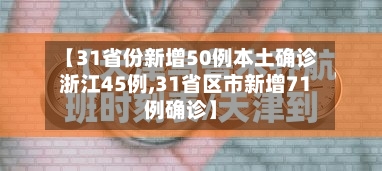 【31省份新增50例本土确诊浙江45例,31省区市新增71例确诊】