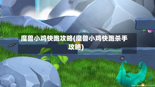 魔兽小鸡快跑攻略(魔兽小鸡快跑杀手攻略)-第3张图片