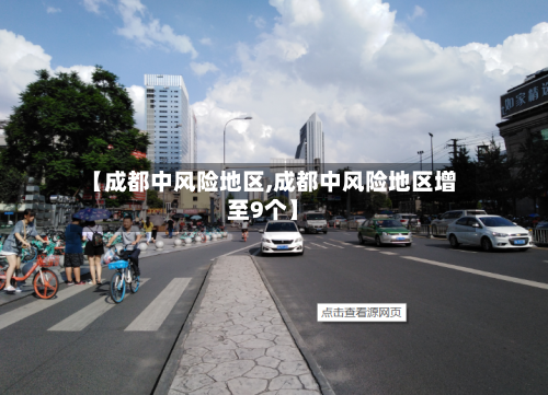 【成都中风险地区,成都中风险地区增至9个】-第3张图片