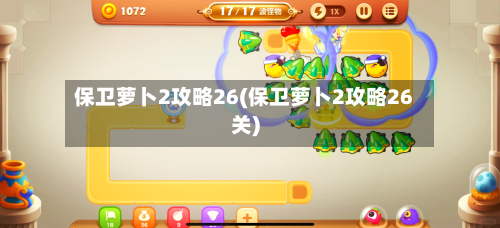 保卫萝卜2攻略26(保卫萝卜2攻略26关)