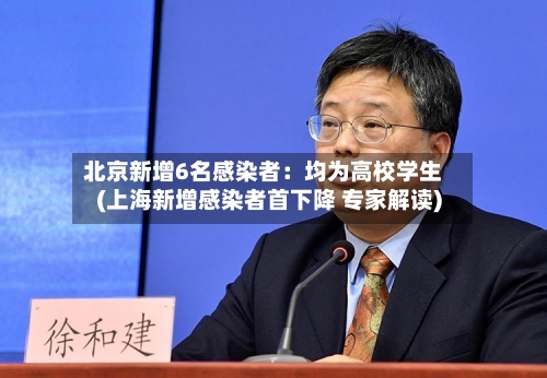 北京新增6名感染者:均为高校学生(上海新增感染者首下降 专家解读)-第2张图片