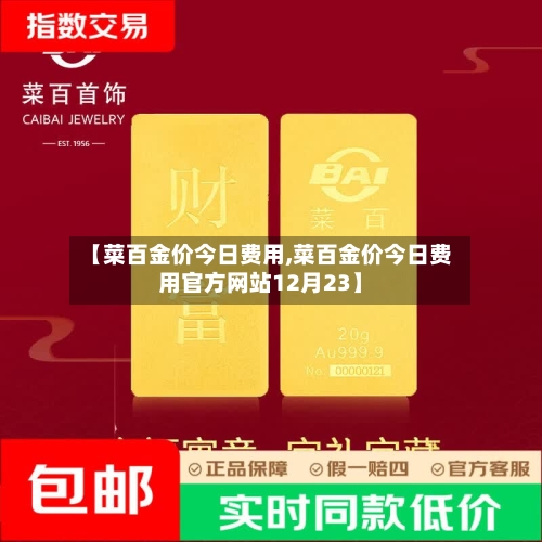 【菜百金价今日费用,菜百金价今日费用官方网站12月23】-第2张图片