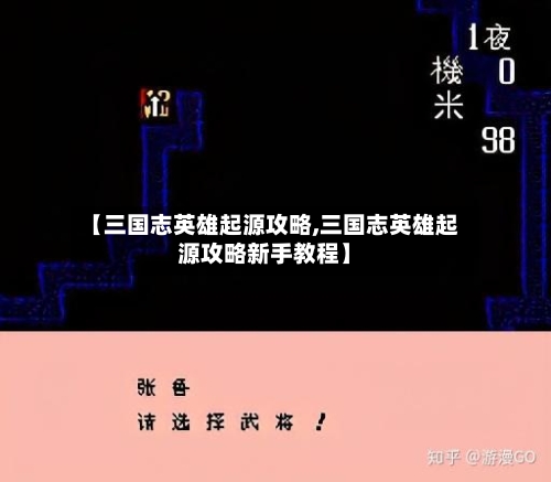 【三国志英雄起源攻略,三国志英雄起源攻略新手教程】-第2张图片