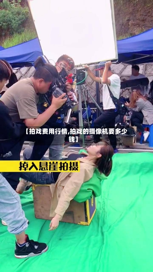 【拍戏费用行情,拍戏的摄像机要多少钱】-第2张图片