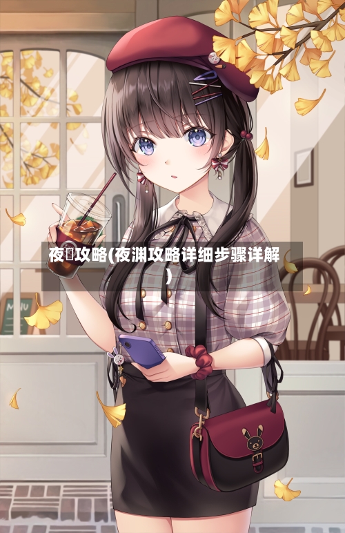夜廻攻略(夜渊攻略详细步骤详解)-第2张图片