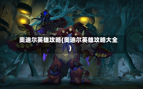 奥迪尔英雄攻略(奥迪尔英雄攻略大全)