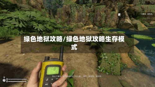 绿色地狱攻略/绿色地狱攻略生存模式-第2张图片