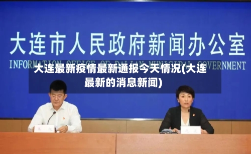 大连最新疫情最新通报今天情况(大连最新的消息新闻)