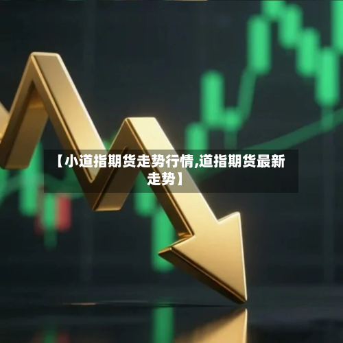 【小道指期货走势行情,道指期货最新走势】-第3张图片