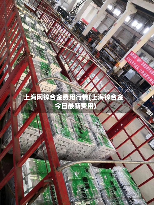 上海网锌合金费用行情(上海锌合金今日最新费用)