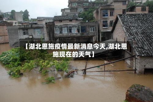 【湖北恩施疫情最新消息今天,湖北恩施现在的天气】