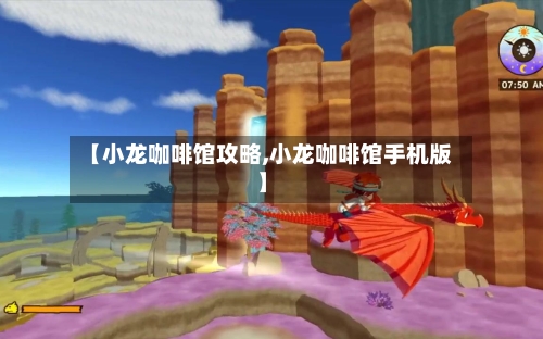 【小龙咖啡馆攻略,小龙咖啡馆手机版】-第3张图片