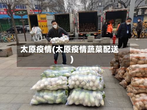 太原疫情(太原疫情蔬菜配送)