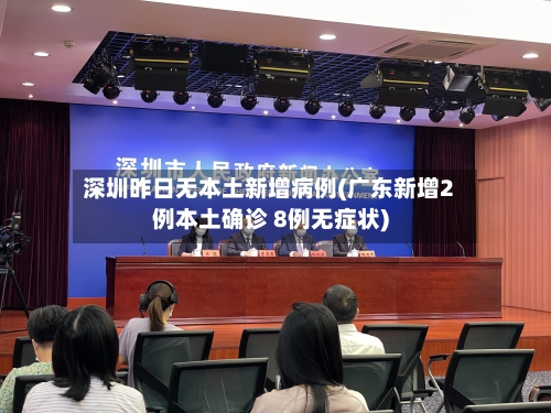 深圳昨日无本土新增病例(广东新增2例本土确诊 8例无症状)-第2张图片
