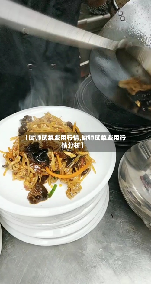 【厨师试菜费用行情,厨师试菜费用行情分析】