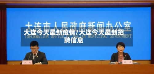 大连今天最新疫情/大连今天最新招聘信息-第2张图片