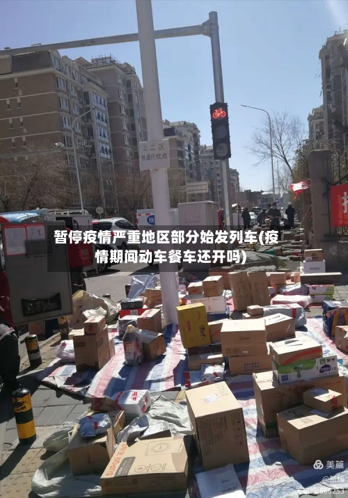 暂停疫情严重地区部分始发列车(疫情期间动车餐车还开吗)-第1张图片