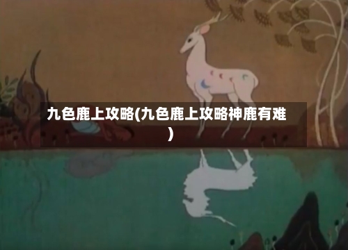 九色鹿上攻略(九色鹿上攻略神鹿有难)
