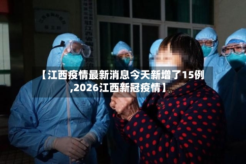 【江西疫情最新消息今天新增了15例,2026江西新冠疫情】
