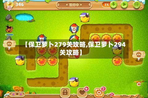 【保卫萝卜279关攻略,保卫萝卜294关攻略】-第3张图片