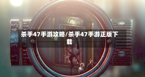 杀手47手游攻略/杀手47手游正版下载-第3张图片