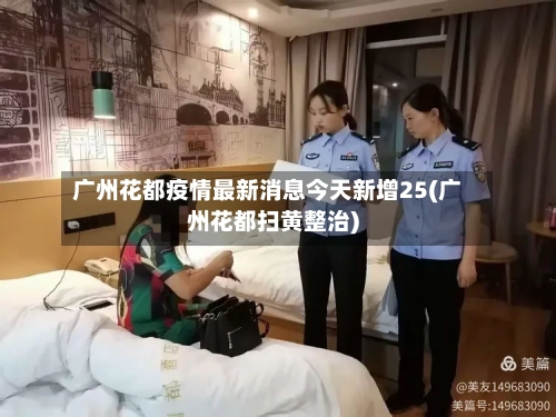 广州花都疫情最新消息今天新增25(广州花都扫黄整治)