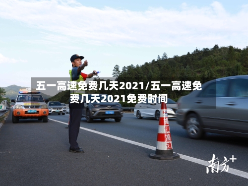 五一高速免费几天2021/五一高速免费几天2021免费时间