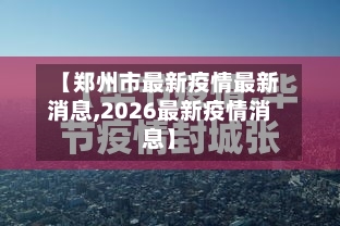 【郑州市最新疫情最新消息,2026最新疫情消息】