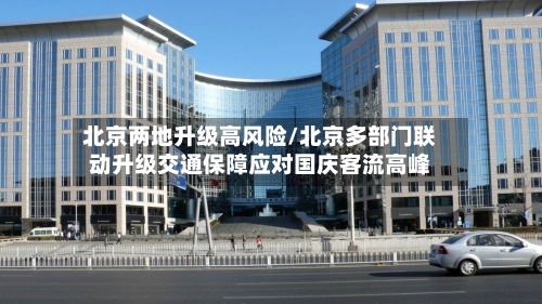 北京两地升级高风险/北京多部门联动升级交通保障应对国庆客流高峰