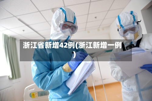 浙江省新增42例(浙江新增一例)