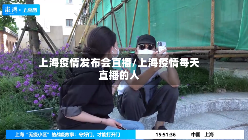 上海疫情发布会直播/上海疫情每天直播的人-第2张图片
