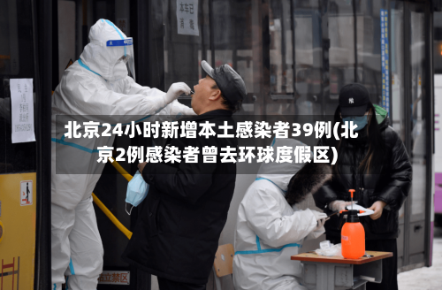 北京24小时新增本土感染者39例(北京2例感染者曾去环球度假区)