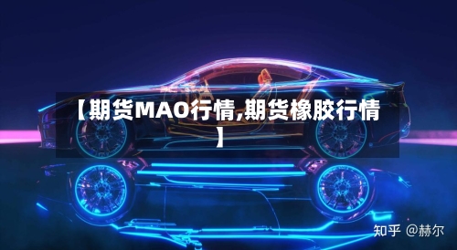 【期货MAO行情,期货橡胶行情】
