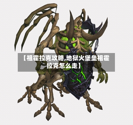 【祖霍拉克攻略,地狱火堡垒祖霍拉克怎么走】
