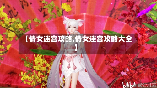 【倩女迷宫攻略,倩女迷宫攻略大全】-第3张图片