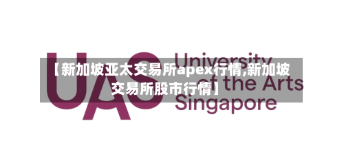【新加坡亚太交易所apex行情,新加坡交易所股市行情】