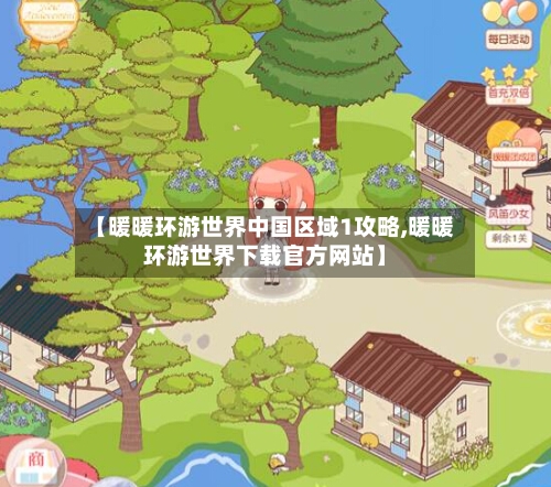 【暖暖环游世界中国区域1攻略,暖暖环游世界下载官方网站】-第2张图片