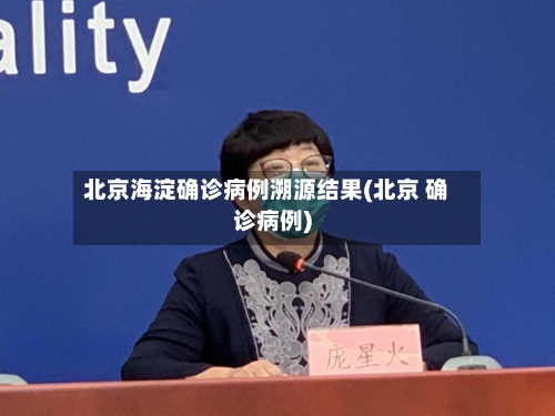 北京海淀确诊病例溯源结果(北京 确诊病例)