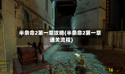半条命2第一章攻略(半条命2第一章通关流程)