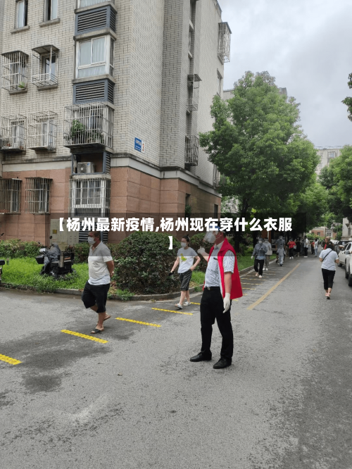 【杨州最新疫情,杨州现在穿什么衣服】-第2张图片