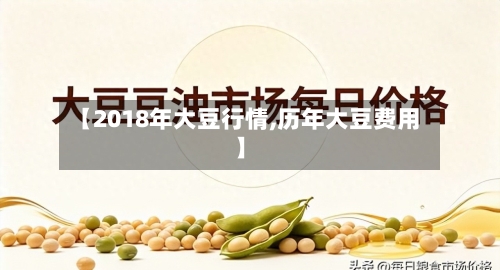 【2018年大豆行情,历年大豆费用】