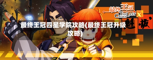 最终王冠四星学院攻略(最终王冠升级攻略)