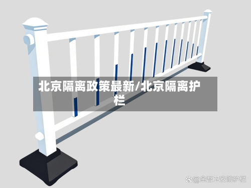 北京隔离政策最新/北京隔离护栏-第2张图片