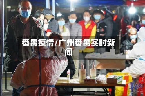 番禺疫情/广州番禺实时新闻