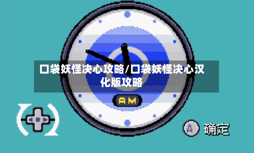 口袋妖怪决心攻略/口袋妖怪决心汉化版攻略
