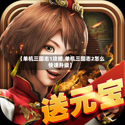 【单机三国志1攻略,单机三国志2怎么快速升级】