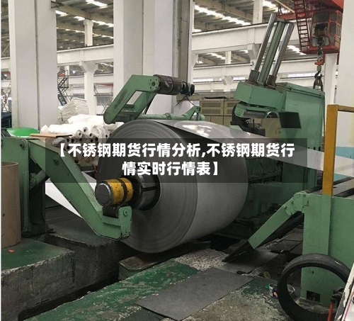 【不锈钢期货行情分析,不锈钢期货行情实时行情表】-第2张图片
